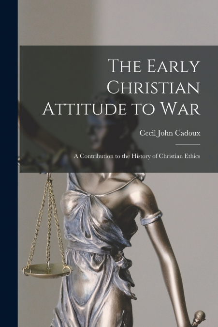 THE EARLY CHRISTIAN ATTITUDE TO WAR