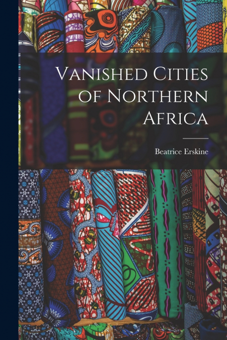 VANISHED CITIES OF NORTHERN AFRICA