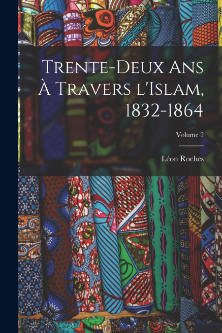 TRENTE-DEUX ANS A TRAVERS L?ISLAM, 1832-1864, VOLUME 2