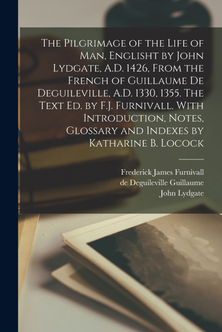 THE PILGRIMAGE OF THE LIFE OF MAN, ENGLISHT BY JOHN LYDGATE,