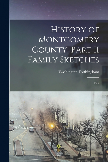 HISTORY OF MONTGOMERY COUNTY, PART II FAMILY SKETCHES