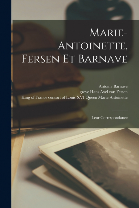 MARIE-ANTOINETTE, FERSEN ET BARNAVE