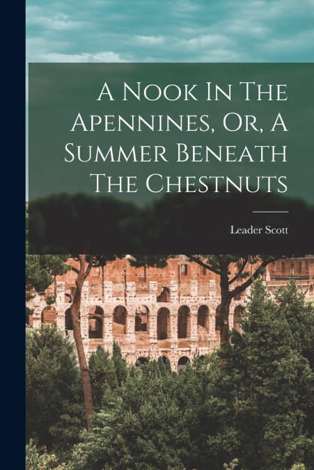 A NOOK IN THE APENNINES, OR, A SUMMER BENEATH THE CHESTNUTS