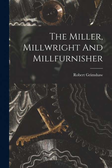 THE MILLER, MILLWRIGHT AND MILLFURNISHER