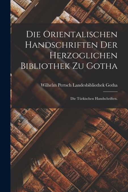 DIE ORIENTALISCHEN HANDSCHRIFTEN DER HERZOGLICHEN BIBLIOTHEK