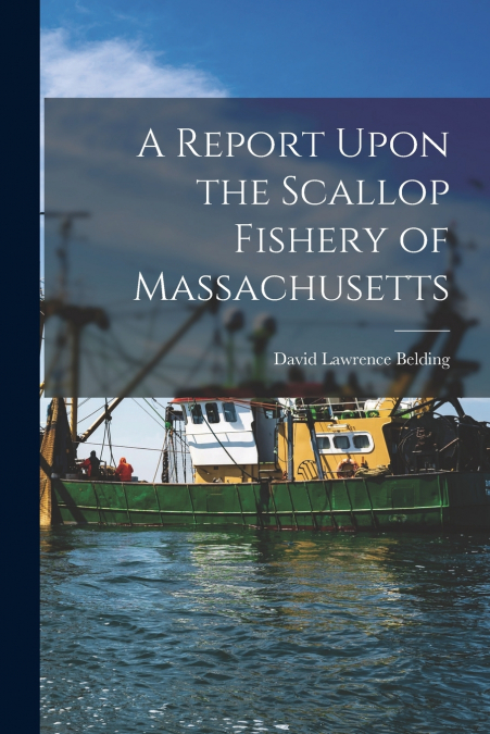 A REPORT UPON THE SCALLOP FISHERY OF MASSACHUSETTS