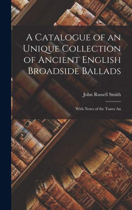 A CATALOGUE OF AN UNIQUE COLLECTION OF ANCIENT ENGLISH BROAD