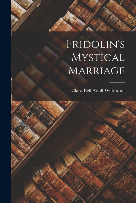 FRIDOLIN?S MYSTICAL MARRIAGE