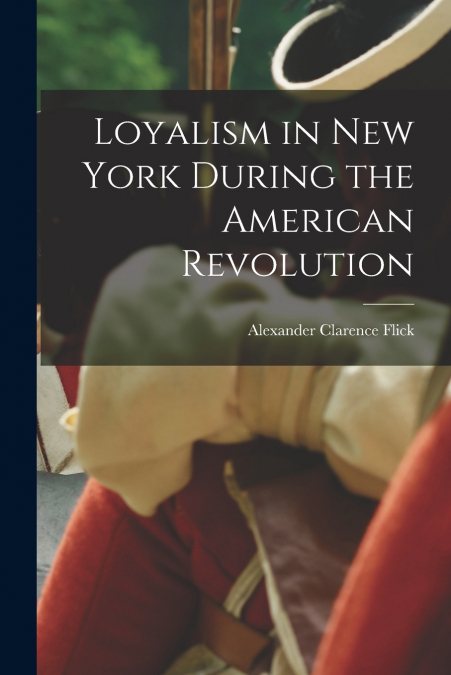 LOYALISM IN NEW YORK DURING THE AMERICAN REVOLUTION (1901)