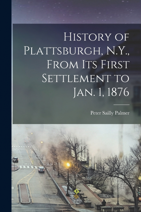 HISTORY OF PLATTSBURGH, N.Y., FROM ITS FIRST SETTLEMENT TO J