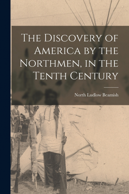THE DISCOVERY OF AMERICA BY THE NORTHMEN, IN THE TENTH CENTU