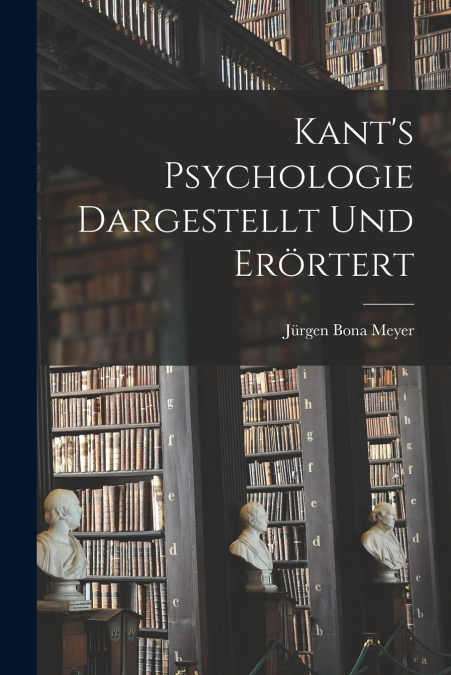KANT?S PSYCHOLOGIE DARGESTELLT UND ERORTERT