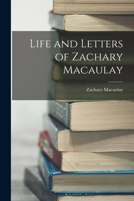LIFE AND LETTERS OF ZACHARY MACAULAY