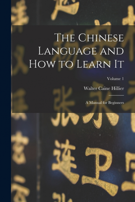 THE CHINESE LANGUAGE AND HOW TO LEARN IT, A MANUAL FOR BEGIN