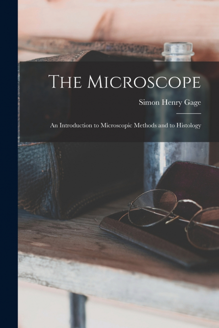 THE MICROSCOPE, AN INTRODUCTION TO MICROSCOPIC METHODS AND T