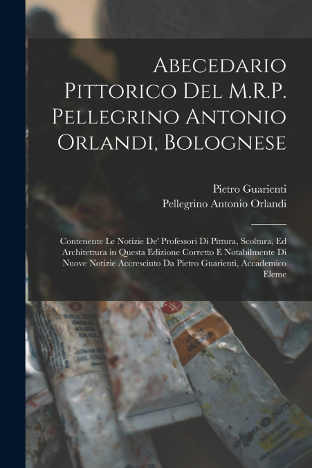 ABECEDARIO PITTORICO DEL M.R.P. PELLEGRINO ANTONIO ORLANDI,