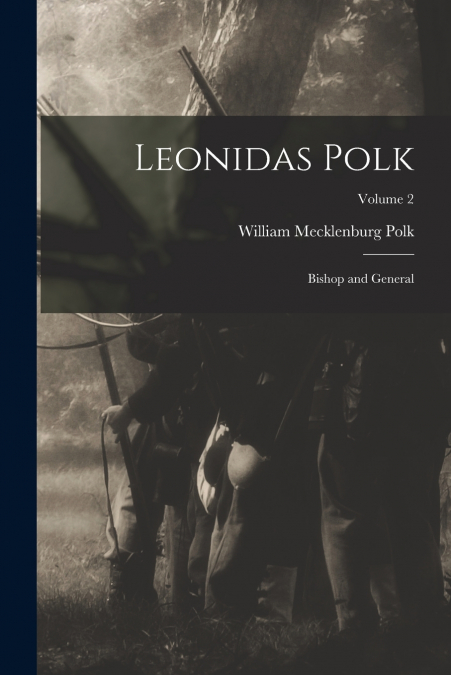 LEONIDAS POLK, BISHOP AND GENERAL, VOLUME 1