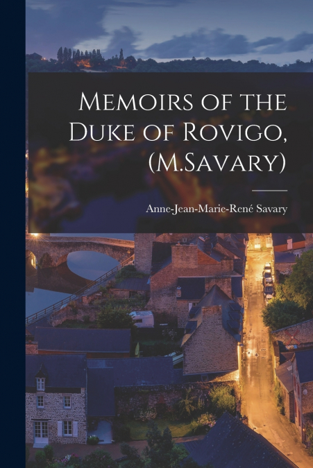 MEMOIRS OF THE DUKE OF ROVIGO, (M.SAVARY)