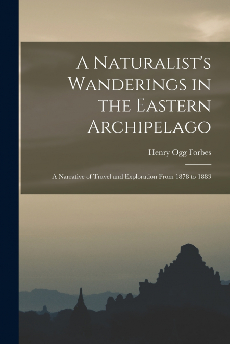 A NATURALIST?S WANDERINGS IN THE EASTERN ARCHIPELAGO