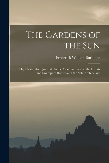 THE GARDENS OF THE SUN, OR, A NATURALIST?S JOURNAL ON THE MO