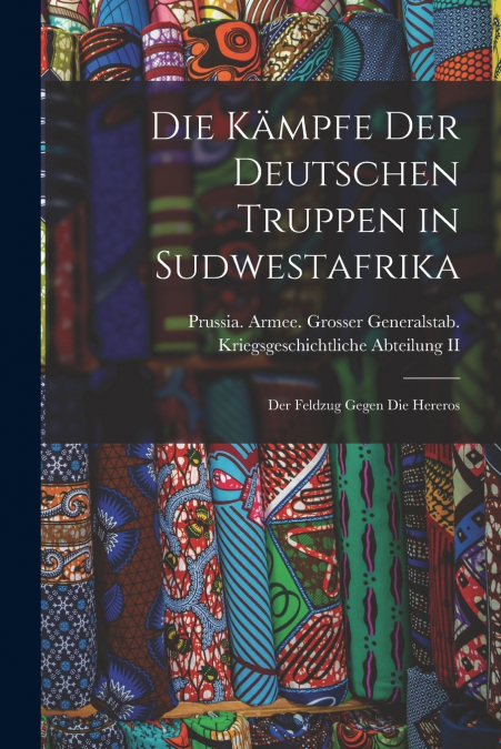 DIE KAMPFE DER DEUTSCHEN TRUPPEN IN SUDWESTAFRIKA