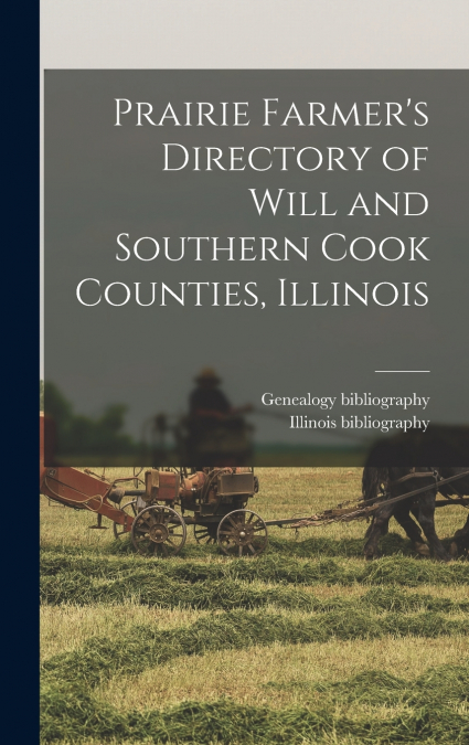 PRAIRIE FARMER?S DIRECTORY OF WILL AND SOUTHERN COOK COUNTIE
