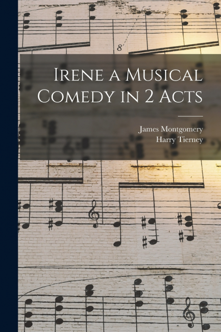 IRENE A MUSICAL COMEDY IN 2 ACTS