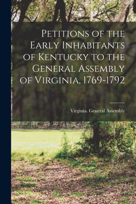 PETITIONS OF THE EARLY INHABITANTS OF KENTUCKY TO THE GENERA