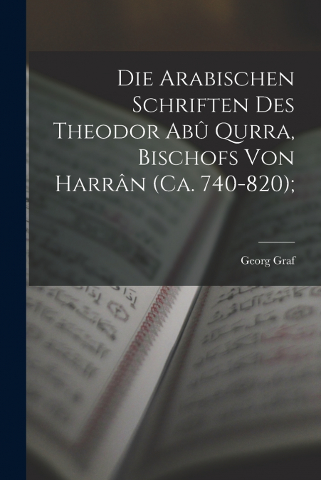 DIE ARABISCHEN SCHRIFTEN DES THEODOR ABU QURRA, BISCHOFS VON