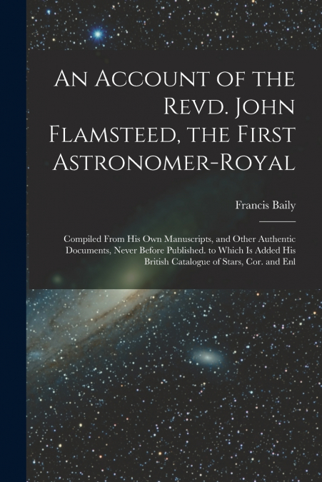 AN ACCOUNT OF THE REVD. JOHN FLAMSTEED, THE FIRST ASTRONOMER