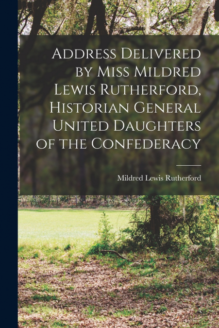 ADDRESS DELIVERED BY MISS MILDRED LEWIS RUTHERFORD, HISTORIA