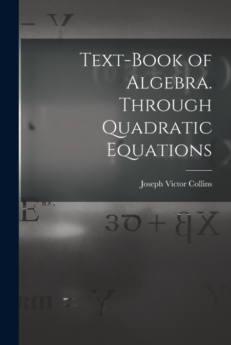 TEXT-BOOK OF ALGEBRA. THROUGH QUADRATIC EQUATIONS