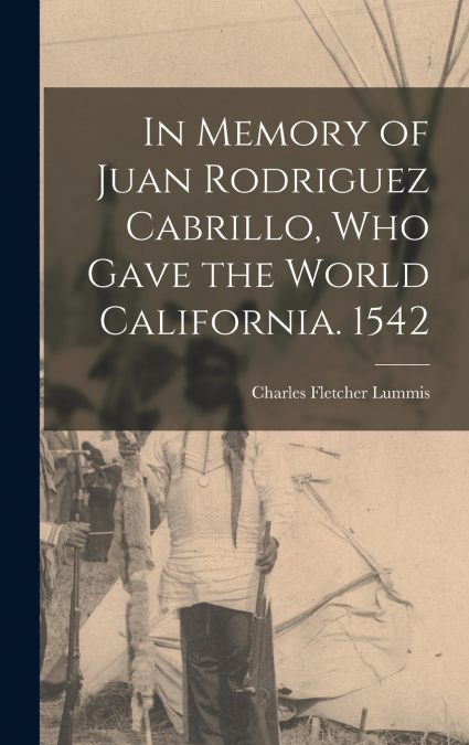 IN MEMORY OF JUAN RODRIGUEZ CABRILLO, WHO GAVE THE WORLD CAL