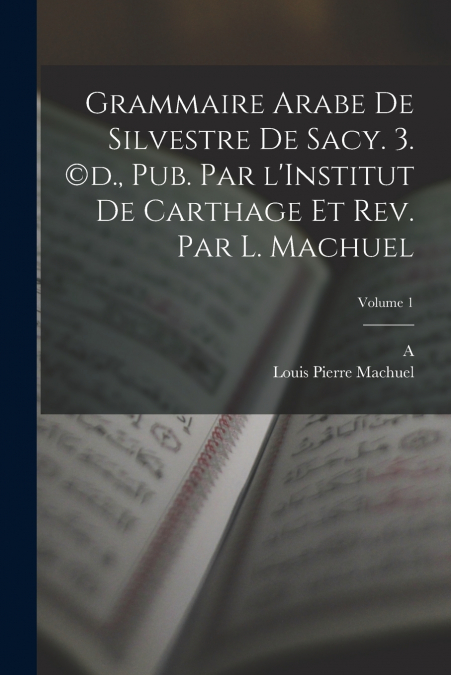 GRAMMAIRE ARABE DE SILVESTRE DE SACY. 3. �D., PUB. PAR L?INS