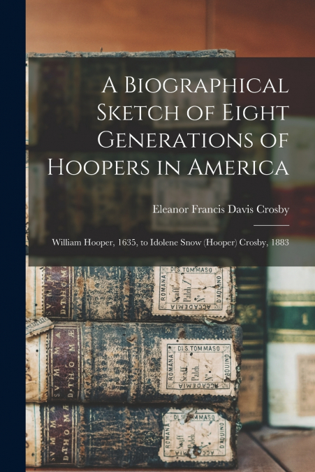 A BIOGRAPHICAL SKETCH OF EIGHT GENERATIONS OF HOOPERS IN AME