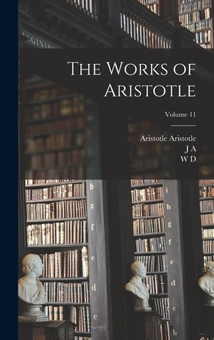 THE WORKS OF ARISTOTLE, VOLUME 11