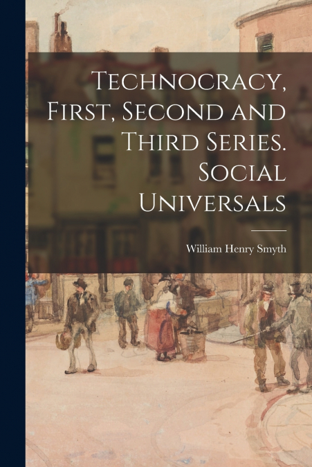 TECHNOCRACY, FIRST, SECOND AND THIRD SERIES. SOCIAL UNIVERSA