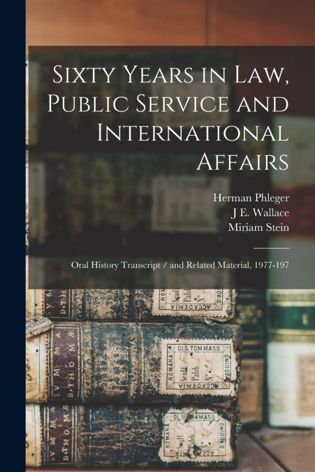 SIXTY YEARS IN LAW, PUBLIC SERVICE AND INTERNATIONAL AFFAIRS
