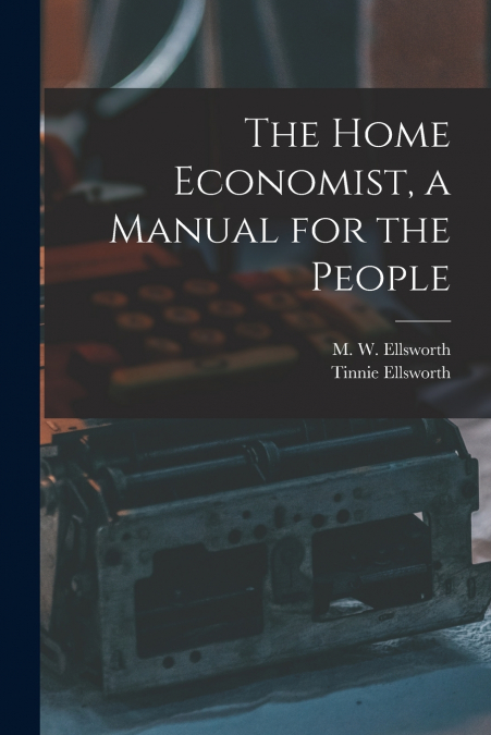THE HOME ECONOMIST, A MANUAL FOR THE PEOPLE