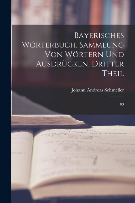 BAYERISCHES WORTERBUCH. SAMMLUNG VON WORTERN UND AUSDRUCKEN,