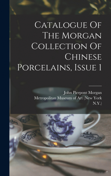 CATALOGUE OF THE MORGAN COLLECTION OF CHINESE PORCELAINS, IS