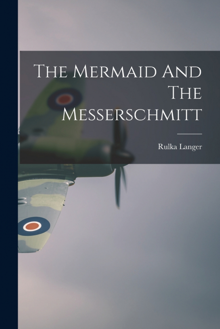 THE MERMAID AND THE MESSERSCHMITT