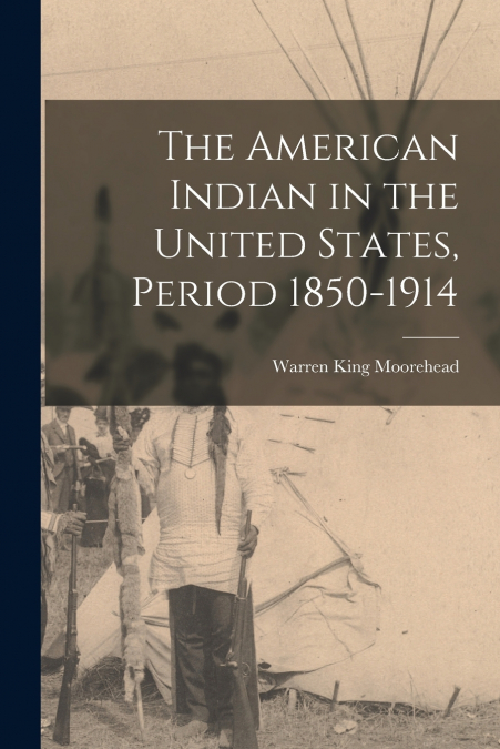 THE AMERICAN INDIAN IN THE UNITED STATES, PERIOD 1850-1914