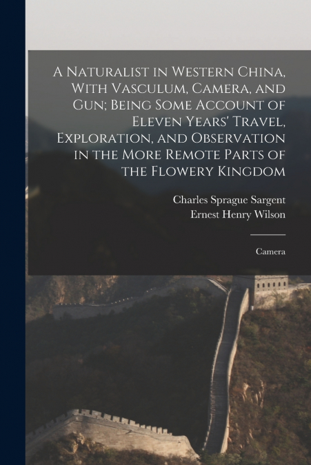 A NATURALIST IN WESTERN CHINA, WITH VASCULUM, CAMERA, AND GU