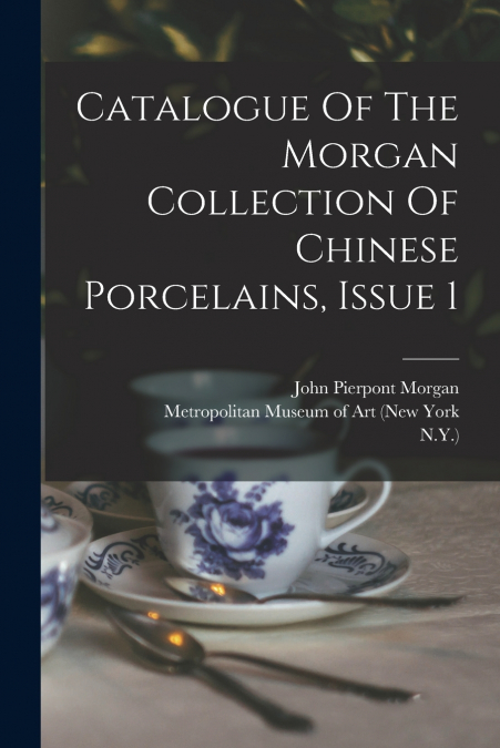 CATALOGUE OF THE MORGAN COLLECTION OF CHINESE PORCELAINS, IS