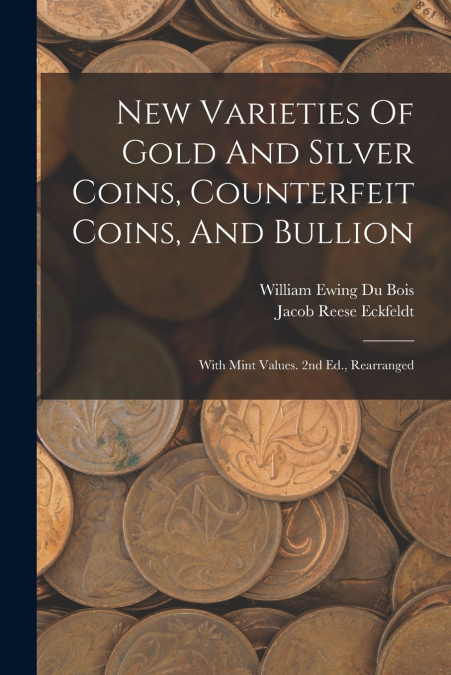 NEW VARIETIES OF GOLD AND SILVER COINS, COUNTERFEIT COINS, A