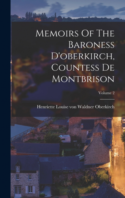 MEMOIRS OF THE BARONESS D?OBERKIRCH, COUNTESS DE MONTBRISON,