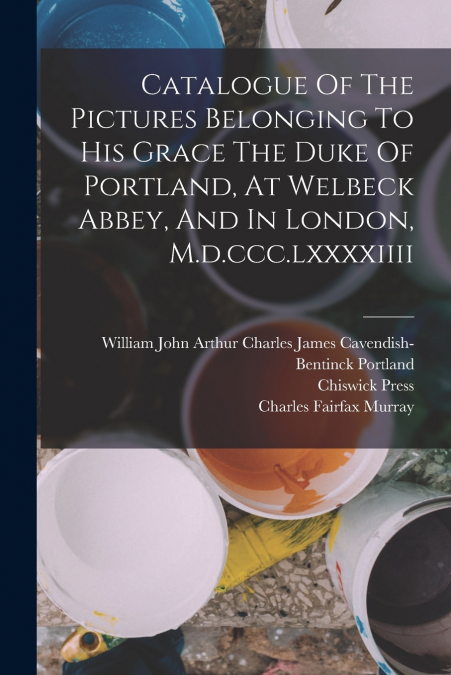 CATALOGUE OF THE PICTURES BELONGING TO HIS GRACE THE DUKE OF