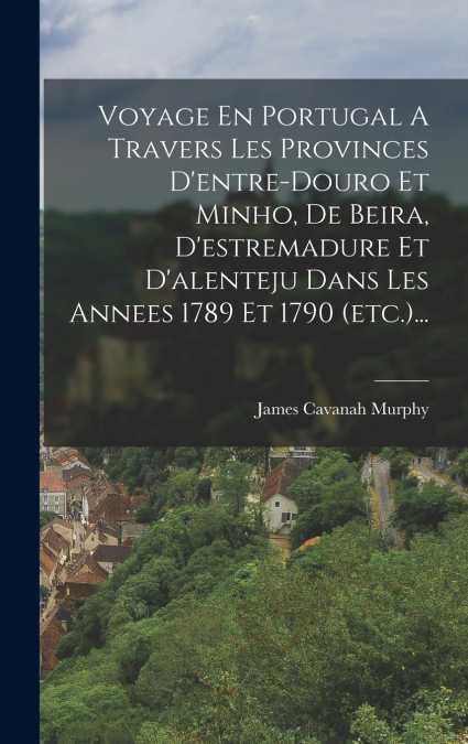 TRAVELS IN PORTUGAL, THROUGH THE PROVINCES OF ENTRE DOURO E