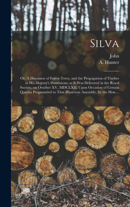 SILVA, OR, A DISCOURSE OF FOREST-TREES, AND THE PROPAGATION